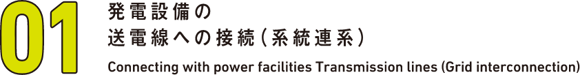 01 発電設備の送電線への接続（系統連携系）Connecting with power facilities Transmission lines (Grid interconnection)