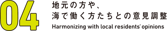 04 地元の方や、海で働く方たちとの意見調査 Harmonizing with local residents' opinions